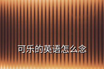 可樂的英語怎么念
