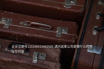 企業(yè)注冊號110106013483585 請問這家公司是做什么的地址在何處