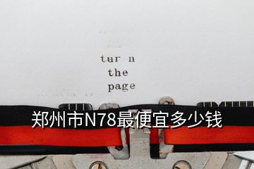 鄭州市N78最便宜多少錢(qián)