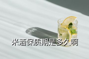 米酒保質期是多久啊