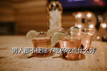 男人那不硬除了吃藥吃點什么好