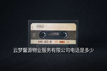 云夢(mèng)馨源物業(yè)服務(wù)有限公司電話(huà)是多少