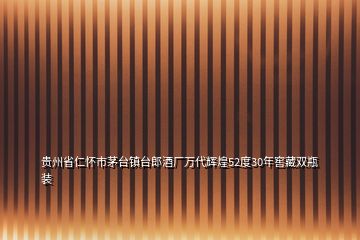 貴州省仁懷市茅臺(tái)鎮(zhèn)臺(tái)郎酒廠萬代輝煌52度30年窖藏雙瓶裝