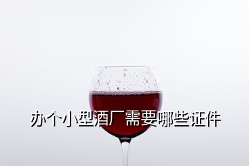 辦個小型酒廠需要哪些證件