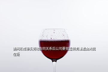 請問形成事實(shí)勞動合同關(guān)系后公司要我簽勞務(wù)派遣合同我在拒