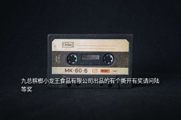 九總檳榔小龍王食品有限公司出品的有個撕開有獎請問陸等獎