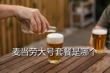 麥當(dāng)勞大號套餐是哪個(gè)