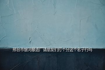 邢臺市銀河釀造廠請朋友們打個分這個名子行嗎