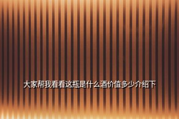 大家?guī)臀铱纯催@瓶是什么酒價(jià)值多少介紹下