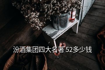 汾酒集團四大名著 52多少錢