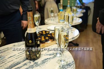請(qǐng)問(wèn)洋河酒廠市場(chǎng)營(yíng)銷(xiāo)工作怎么樣應(yīng)屆生心里又點(diǎn)虛是不是就是