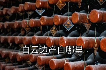 白云邊產(chǎn)自哪里