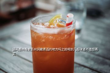 請問惠州有賣貴州洞藏青酒的地方嗎之前喝到幾瓶味道不錯(cuò)想再買