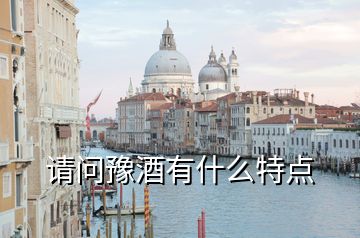 請(qǐng)問(wèn)豫酒有什么特點(diǎn)