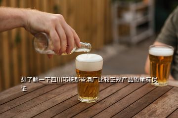 想了解一下四川邛崍那些酒廠比較正規(guī)產(chǎn)品質量有保證