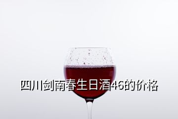 四川劍南春生日酒46的價(jià)格