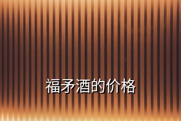 福矛酒的價格